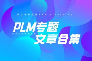 PLM产品生命周期管理专栏-数字化转型网www.szhzxw.cn