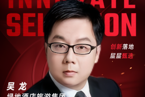 甄选大赛评委：绿地酒店旅游集团集团信息技术部总经理吴龙-数字化转型网（www.szhzxw.cn）