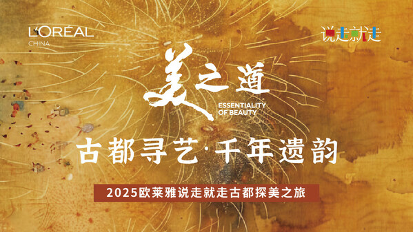 2025欧莱雅中国"说走就走"：古都寻艺•千年遗韵—数字化转型网www.szhzxw.cn