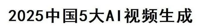 2025中国5大AI视频生成—数字化转型网www.szhzxw.cn
