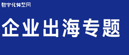 数字化转型网企业出海专题-数字化转型网www.szhzxw.cn
