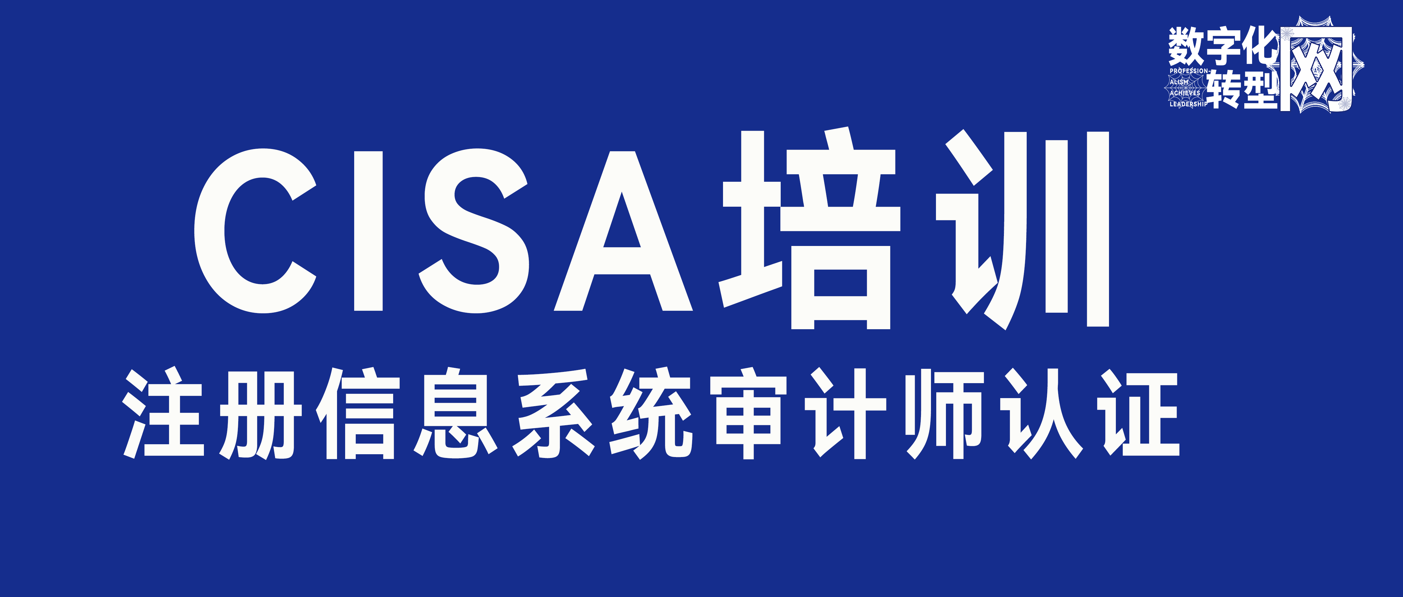 培训认证|2月上海，CISA培训-注册信息系统审计师认证-数字化转型网（专业造就领导者）